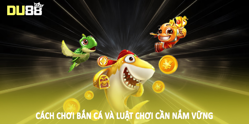 Cách Chơi Bắn Cá DU88 - Hướng Dẫn Kiến Thức Đầu Tư Cơ Bản 4 Cách chơi bắn cá và luật chơi cần nắm vững