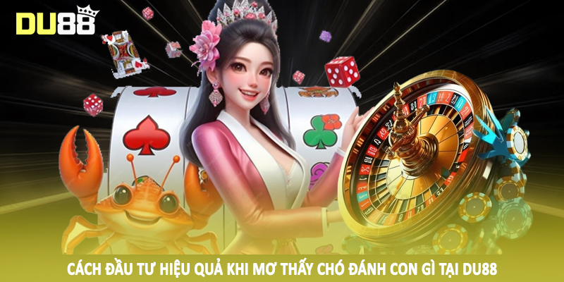 Mơ Thấy Chó Đánh Con Gì DU88 - Chốt Thưởng Khủng Hôm Nay 5 Cách đầu tư hiệu quả khi mơ thấy chó đánh con gì tại DU88