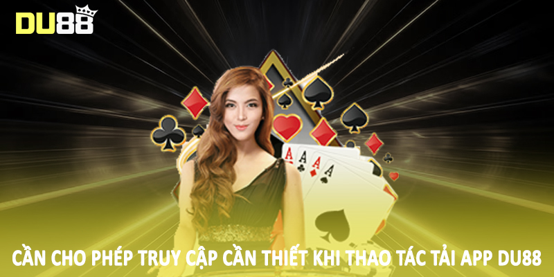 Tải App Du88 - Quy Trình Giao Dịch Hội Viên Cần Nắm 2025 4 Cần cho phép truy cập cần thiết khi thao tác tải app Du88