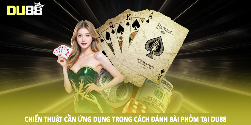 Cách Đánh Bài Phỏm DU88 - Kiến Thức Cơ Bản Cần Nắm Vững 2025 4 Chiến thuật cần ứng dụng trong cách đánh bài phỏm tại DU88