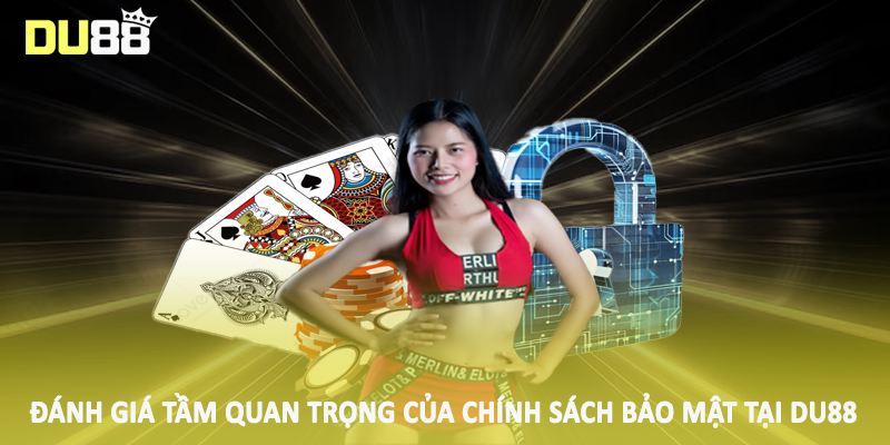 Chính Sách Bảo Mật DU88 - Tầm Quan Trọng Của An Toàn Dữ Liệu 4 Đánh giá tầm quan trọng của chính sách bảo mật tại DU88