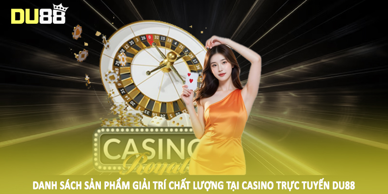 Danh sách sản phẩm giải trí chất lượng tại casino trực tuyến DU88
