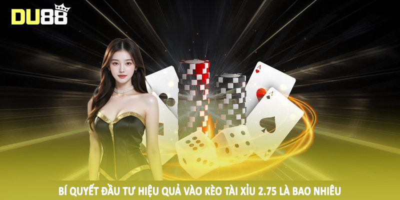 Tài Xỉu 2.75 Là Bao Nhiêu? Giải Thích Tường Tận Cho Hội Viên 4 Đầu tư vào cửa tài trong kèo tài xỉu 2.75 là bao nhiêu