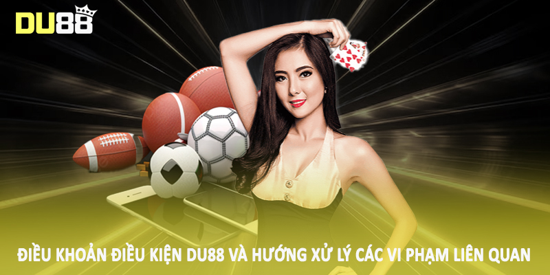 Điều Khoản Điều Kiện DU88 - Chính Sách Quan Trọng 2025 4 Điều khoản điều kiện DU88 và hướng xử lý các vi phạm liên quan