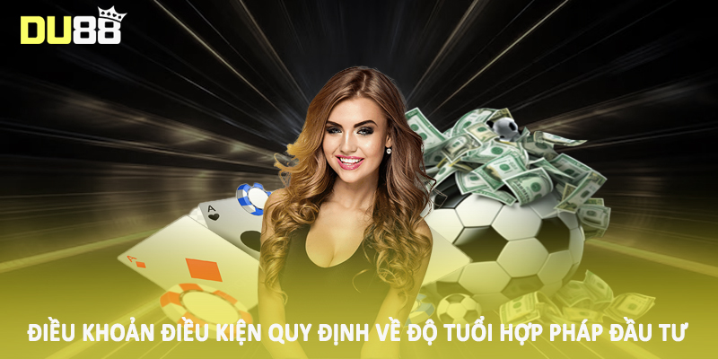 Điều Khoản Điều Kiện DU88 - Chính Sách Quan Trọng 2025 2 Điều khoản điều kiện quy định về độ tuổi hợp pháp đầu tư