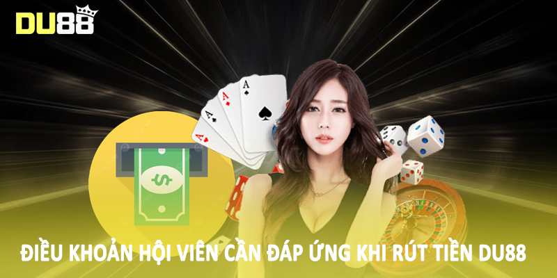 Rút Tiền Du88 - Tổng Hợp Phương Thức Giao Dịch Nhanh Chóng 1 Điều khoản hội viên cần đáp ứng khi rút tiền DU88