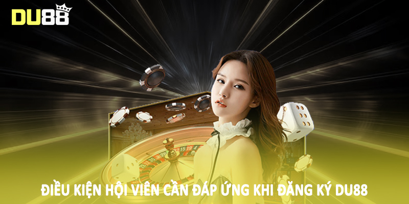 Đăng Ký Du88 - Quy Trình Tạo Tài Khoản Hội Viên Chính Thức 1 Điều kiện hội viên cần đáp ứng khi đăng ký DU88