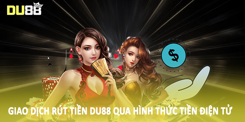 Rút Tiền Du88 - Tổng Hợp Phương Thức Giao Dịch Nhanh Chóng 3 Giao dịch rút tiền Du88 qua hình thức tiền điện tử
