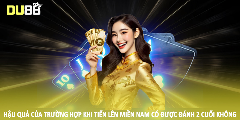 Tiến Lên Miền Nam Có Được Đánh 2 Cuối Không 2025 5 Hậu quả của trường hợp khi tiến lên miền nam có được đánh 2 cuối không