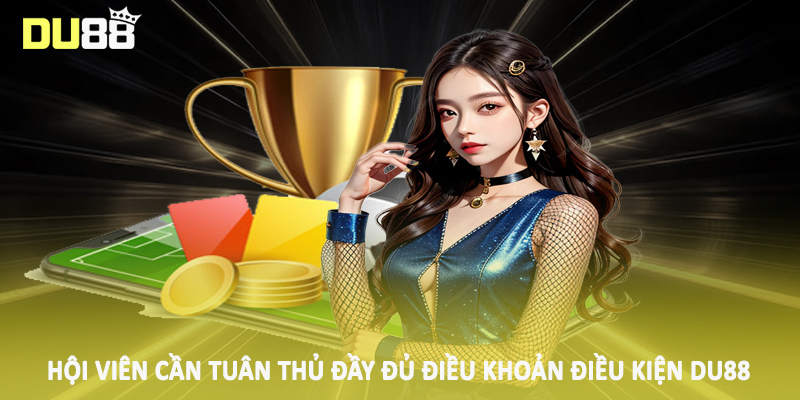 Điều Khoản Điều Kiện DU88 - Chính Sách Quan Trọng 2025 3 Hội viên cần tuân thủ đầy đủ điều khoản điều kiện DU88