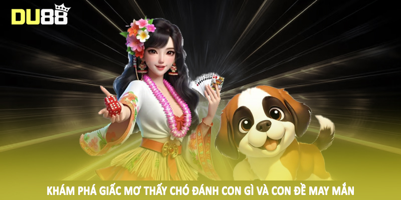 Mơ Thấy Chó Đánh Con Gì DU88 - Chốt Thưởng Khủng Hôm Nay 3 Khám phá giấc mơ thấy chó đánh con gì và con đề may mắn