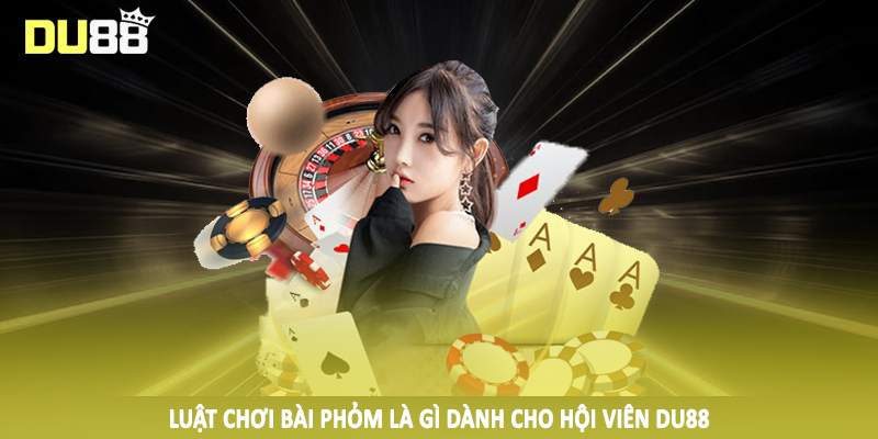 Phỏm Là Gì? Tìm Hiểu Sâu Về Chiến Thuật Đầu Tư Đúng Đắn 3 Luật chơi bài phỏm là gì dành cho hội viên DU88