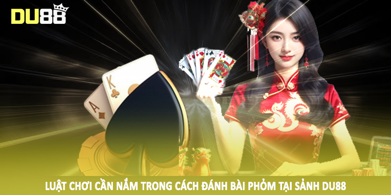 Cách Đánh Bài Phỏm DU88 - Kiến Thức Cơ Bản Cần Nắm Vững 2025 2 Luật chơi cần nắm trong cách đánh bài phỏm tại sảnh DU88