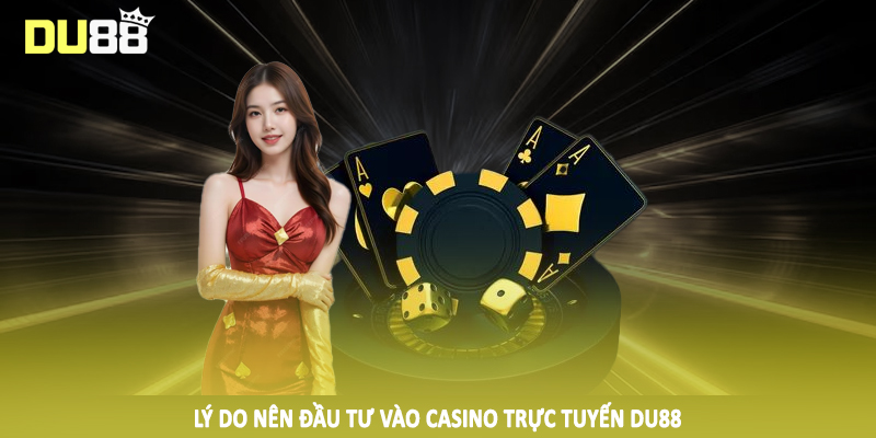 Lý do nên đầu tư vào casino trực tuyến DU88