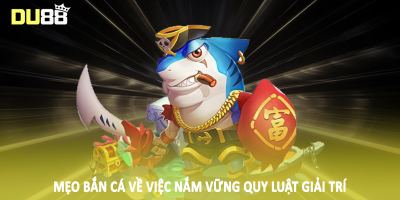 Mẹo Bắn Cá DU88 - Bỏ Túi Kiến Thức Chốt Thưởng Khủng 3 Mẹo bắn cá về việc nắm vững quy luật giải trí