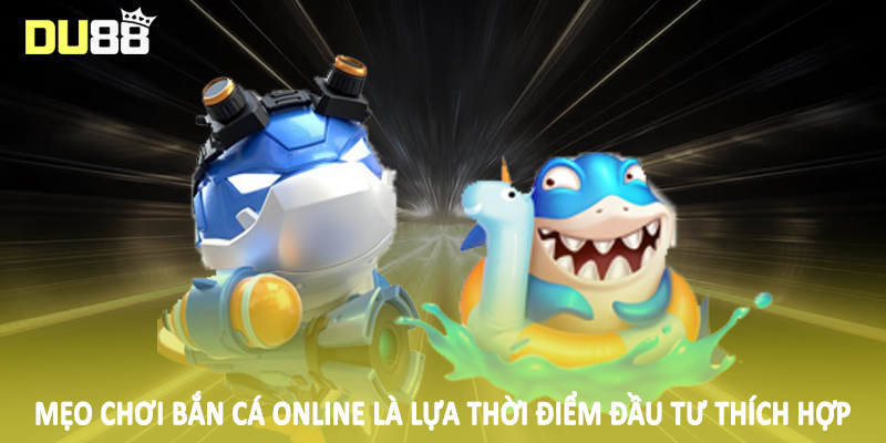 Mẹo Chơi Bắn Cá Online DU88 - Bí Quyết Đầu Tư Hiệu Quả 3 Mẹo chơi bắn cá online là lựa thời điểm đầu tư thích hợp