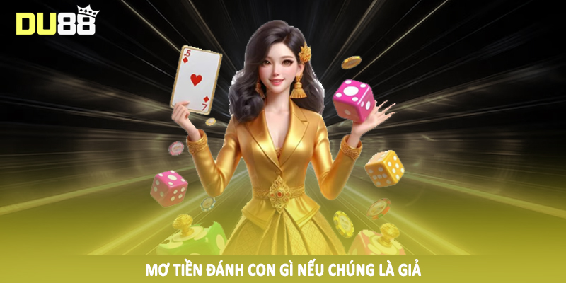 Mơ Tiền Đánh Con Gì DU88 - Chốt Số Hiệu Quả 2025 4 Mơ tiền đánh con gì nếu chúng là giả