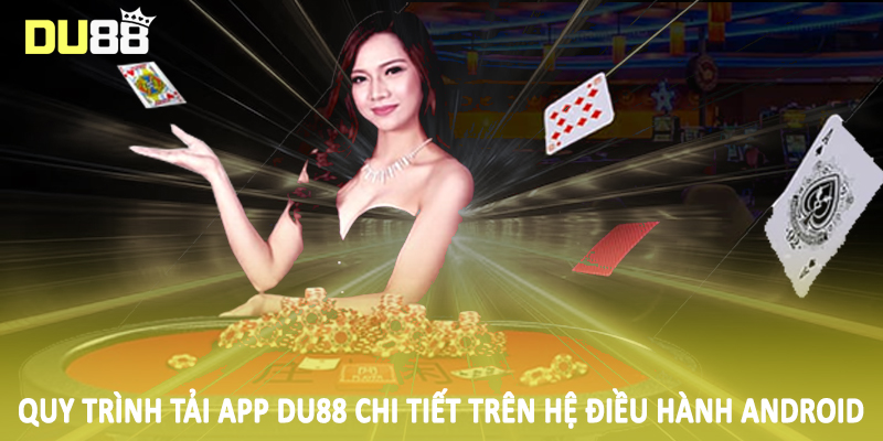 Tải App Du88 - Quy Trình Giao Dịch Hội Viên Cần Nắm 2025 1 Quy trình tải app Du88 chi tiết trên hệ điều hành Android