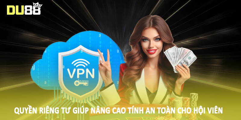 Quyền Riêng Tư DU88 - Quy Định Bảo Mật Cho Hội Viên 2025 4 Quyền riêng tư giúp nâng cao tính an toàn cho hội viên