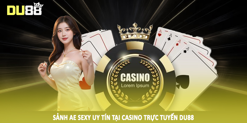 Sảnh AE Sexy uy tín tại casino trực tuyến DU88