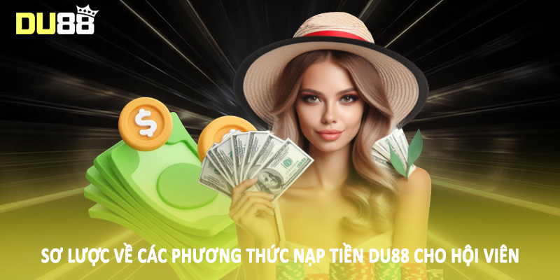 Nạp Tiền Du88 - Phương Thức Giao Dịch Cho Hội Viên 2025 1 Sơ lược về các phương thức nạp tiền Du88 cho hội viên