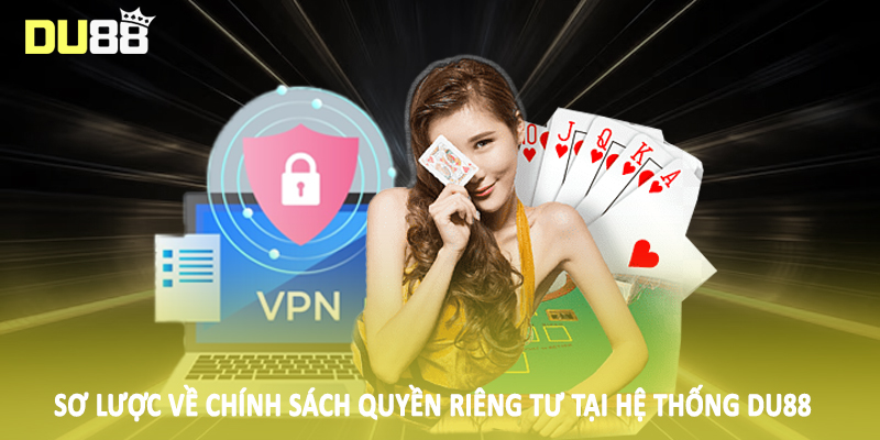 Quyền Riêng Tư DU88 - Quy Định Bảo Mật Cho Hội Viên 2025 1 Sơ lược về chính sách quyền riêng tư tại hệ thống DU88