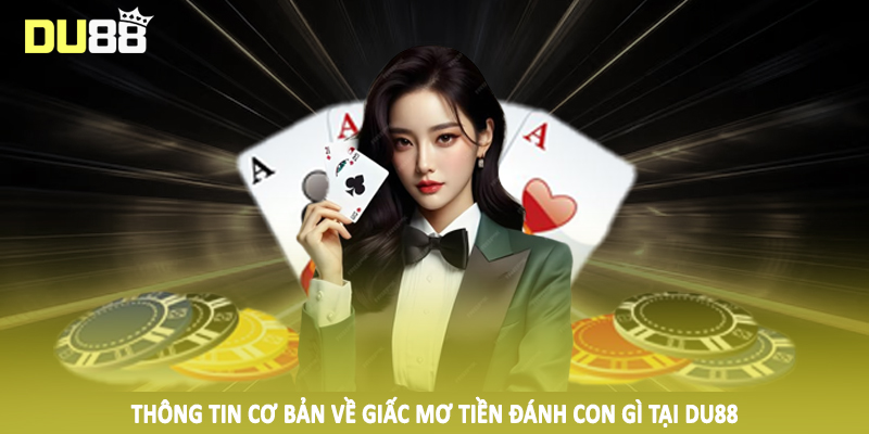 Mơ Tiền Đánh Con Gì DU88 - Chốt Số Hiệu Quả 2025 2 Thông tin cơ bản về giấc mơ tiền đánh con gì tại DU88