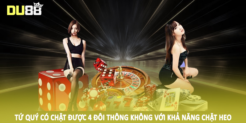 Tứ Quý Có Chặt Được 4 Đôi Thông Không - Giải Đáp Chi Tiết 4 Tứ quý có chặt được 4 đôi thông không với khả năng chặt heo