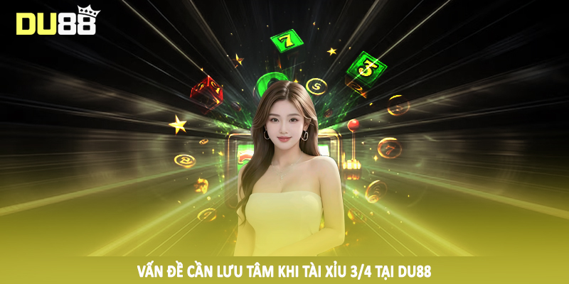 Tài Xỉu 3/4 - Hướng Dẫn Cách Cá Độ Trực Tuyến Bất Bại Tại DU88 5 Vấn đề cần lưu tâm khi tài xỉu 3/4 tại DU88