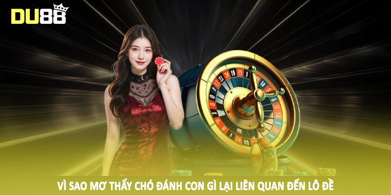 Mơ Thấy Chó Đánh Con Gì DU88 - Chốt Thưởng Khủng Hôm Nay 4 Vì sao mơ thấy chó đánh con gì lại liên quan đến lô đề