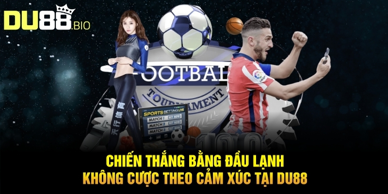 Bí Quyết Soi Kèo Bóng Đá Hôm Nay Hiệu Quả Thắng Lớn Từ Du88 4 Chiến thắng bằng đầu lạnh - Không cược theo cảm xúc tại du88