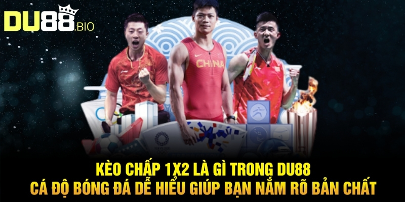 Kèo Chấp 1x2 Là Gì Du88 - Không Lo Thua Cược, Rinh Tiền Về 3 Kèo chấp 1x2 là gì trong du88 cá độ bóng đá dễ hiểu giúp bạn nắm rõ bản chất