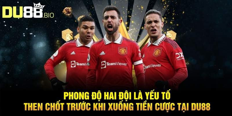 Kèo Chấp 1x2 Là Gì Du88 - Không Lo Thua Cược, Rinh Tiền Về 4 Phong độ hai đội là yếu tố then chốt trước khi xuống tiền cược tại du88