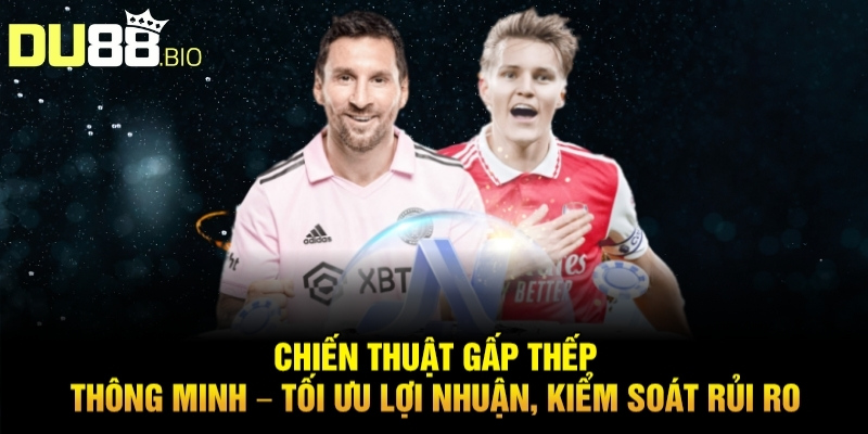 Chiến Thuật Cá Cược Bóng Đá Ảo Du88 Đánh Đâu Thắng Đó 3 Chiến thuật gấp thếp thông minh – Tối ưu lợi nhuận, kiểm soát rủi ro